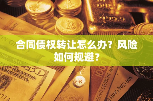 北京合同债权转让怎么办？风险如何规避？