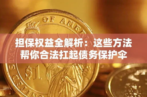 北京担保权益全解析：这些方法帮你合法扛起债务保护伞