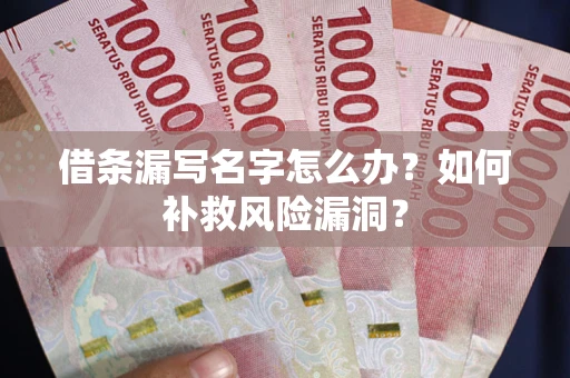 北京借条漏写名字怎么办？如何补救风险漏洞？