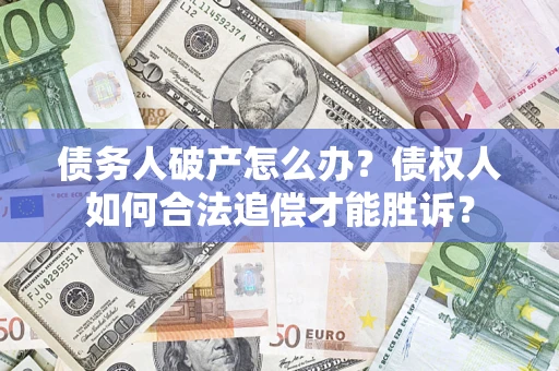 北京债务人破产怎么办？债权人如何合法追偿才能胜诉？