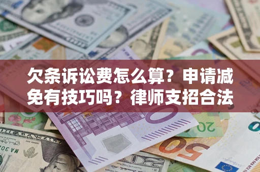 北京欠条诉讼费怎么算？申请减免有技巧吗？律师支招合法省钱