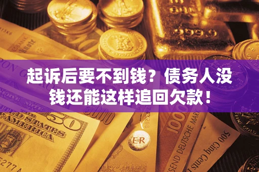 北京起诉后要不到钱？债务人没钱还能这样追回欠款！