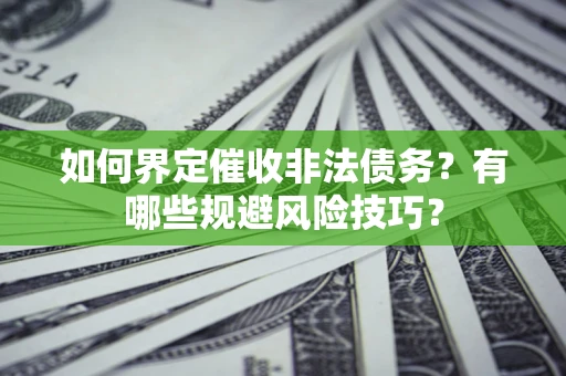 北京如何界定催收非法债务？有哪些规避风险技巧？