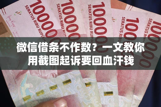 北京微信借条不作数？一文教你用截图起诉要回血汗钱