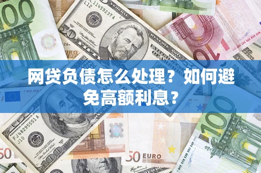 北京网贷负债怎么处理？如何避免高额利息？