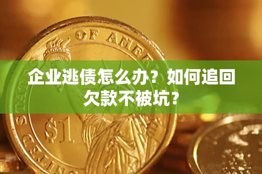 北京企业逃债怎么办？如何追回欠款不被坑？