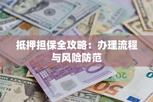 北京抵押担保全攻略：办理流程与风险防范