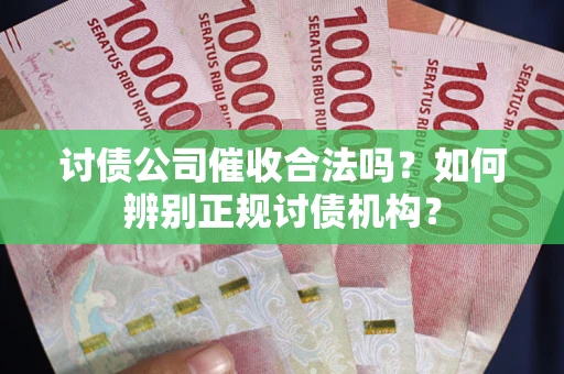 北京讨债公司催收合法吗？如何辨别正规讨债机构？