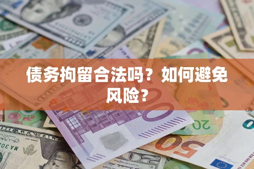 北京债务拘留合法吗？如何避免风险？