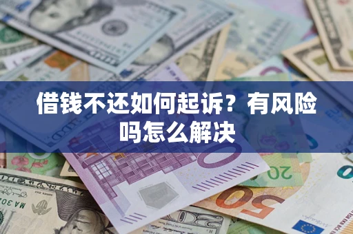 北京借钱不还如何起诉？有风险吗怎么解决