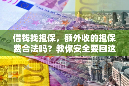 北京借钱找担保，额外收的担保费合法吗？教你安全要回这笔钱
