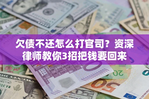 北京欠债不还怎么打官司？资深律师教你3招把钱要回来
