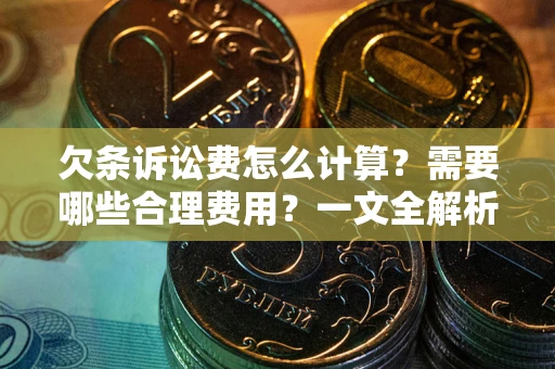 北京欠条诉讼费怎么计算？需要哪些合理费用？一文全解析