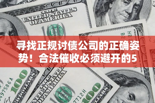 北京寻找正规讨债公司的正确姿势！合法催收必须避开的5大雷区
