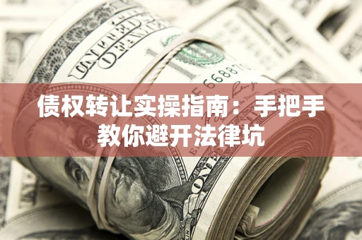 北京债权转让实操指南：手把手教你避开法律坑
