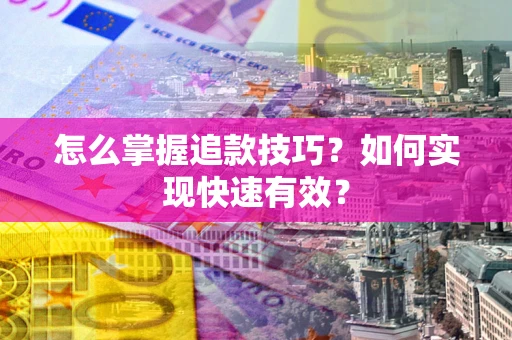 北京怎么掌握追款技巧？如何实现快速有效？