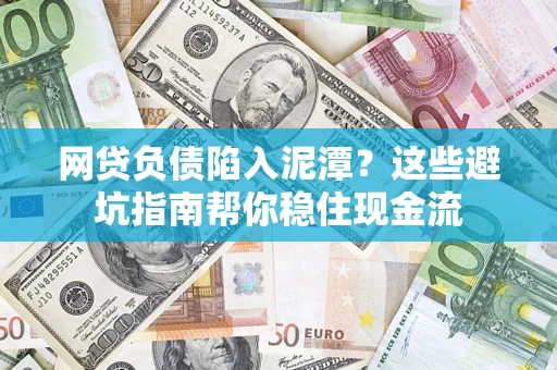 北京网贷负债陷入泥潭？这些避坑指南帮你稳住现金流