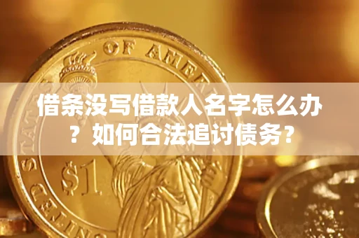 北京借条没写借款人名字怎么办？如何合法追讨债务？
