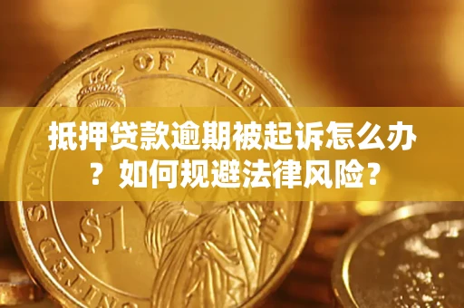 北京抵押贷款逾期被起诉怎么办？如何规避法律风险？