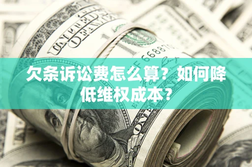 北京欠条诉讼费怎么算？如何降低维权成本？