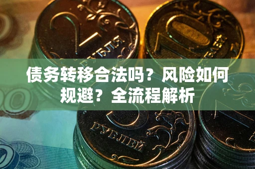 北京债务转移合法吗？风险如何规避？全流程解析