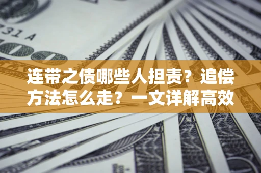 北京连带之债哪些人担责？追偿方法怎么走？一文详解高效维权流程