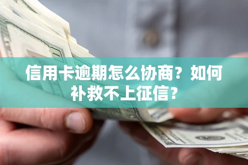 北京信用卡逾期怎么协商？如何补救不上征信？