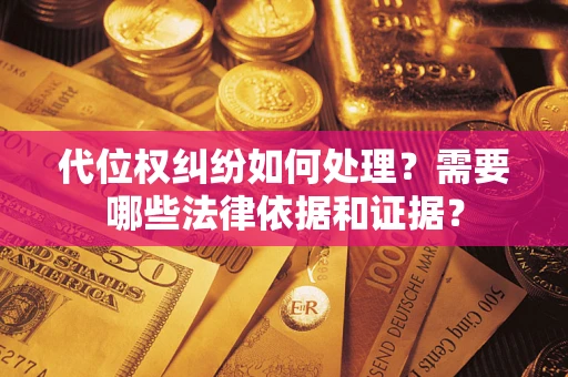 北京代位权纠纷如何处理？需要哪些法律依据和证据？