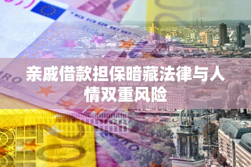 北京亲戚借款担保暗藏法律与人情双重风险