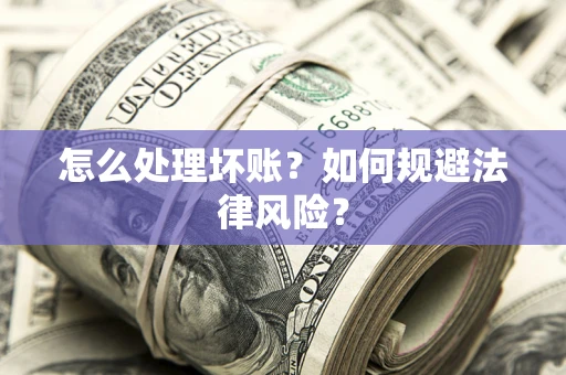 北京怎么处理坏账？如何规避法律风险？
