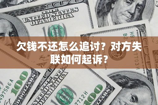 北京欠钱不还怎么追讨？对方失联如何起诉？