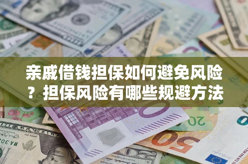 北京亲戚借钱担保如何避免风险？担保风险有哪些规避方法？