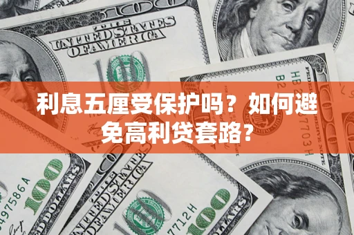 北京利息五厘受保护吗？如何避免高利贷套路？