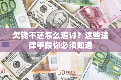 北京欠钱不还怎么追讨？这些法律手段你必须知道