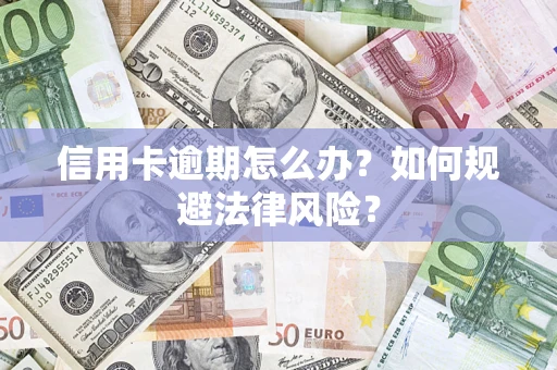 北京信用卡逾期怎么办？如何规避法律风险？
