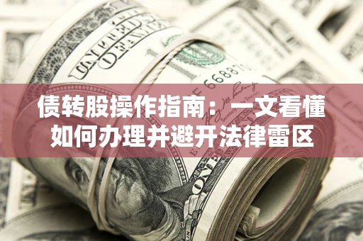 北京债转股操作指南：一文看懂如何办理并避开法律雷区