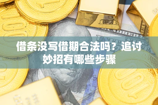北京借条没写借期合法吗？追讨妙招有哪些步骤