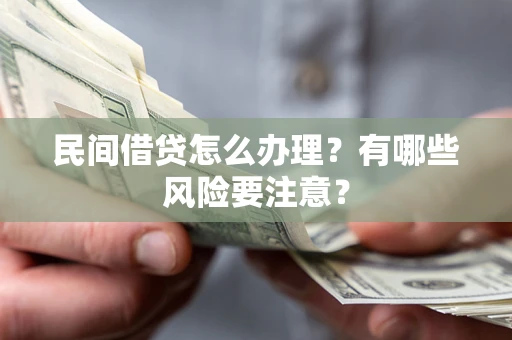北京民间借贷怎么办理？有哪些风险要注意？