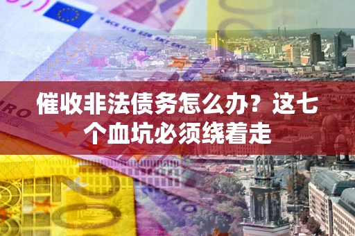 北京催收非法债务怎么办？这七个血坑必须绕着走