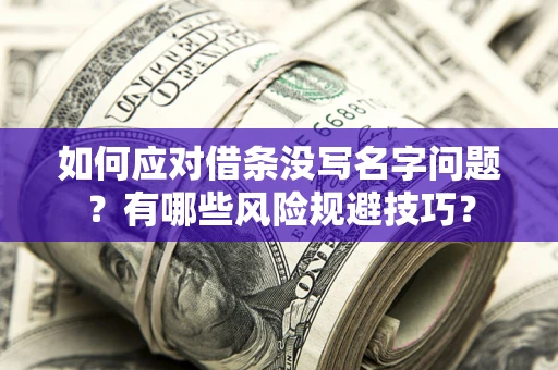 北京如何应对借条没写名字问题？有哪些风险规避技巧？