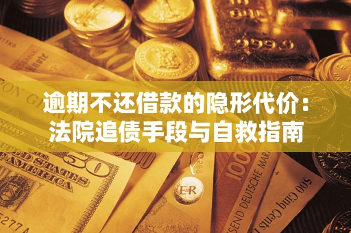 北京逾期不还借款的隐形代价：法院追债手段与自救指南