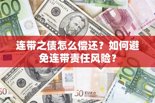 北京连带之债怎么偿还？如何避免连带责任风险？